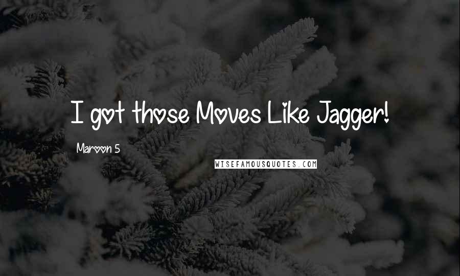 Maroon 5 Quotes: I got those Moves Like Jagger!