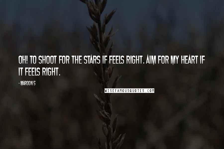 Maroon 5 Quotes: Oh! to shoot for the stars if feels right. Aim for my heart if it feels right.