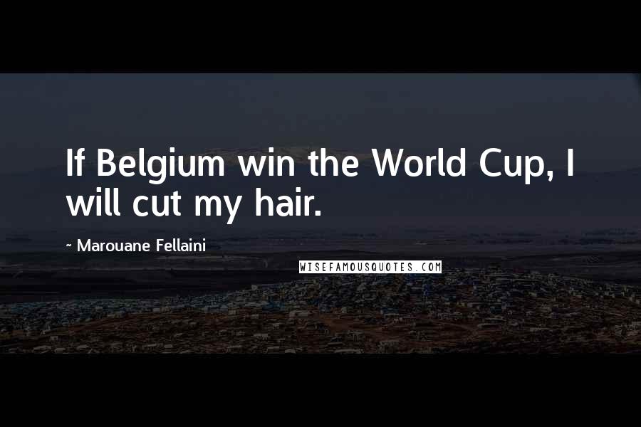 Marouane Fellaini Quotes: If Belgium win the World Cup, I will cut my hair.
