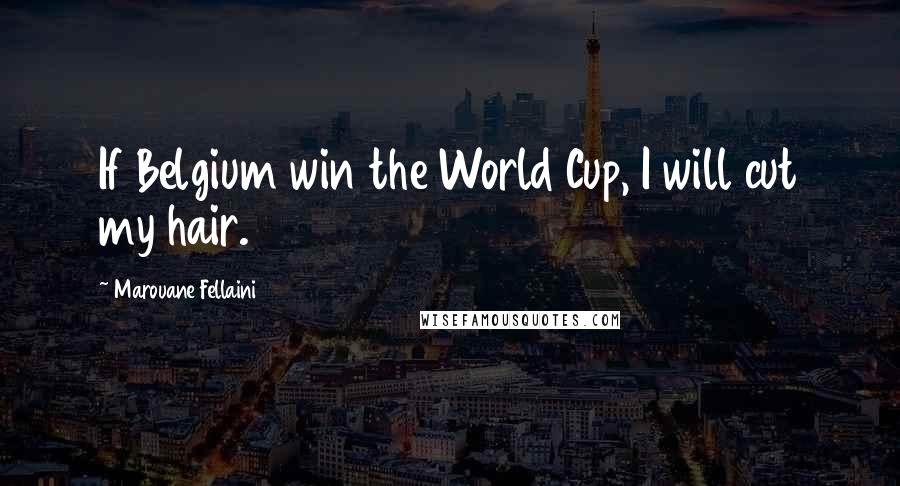 Marouane Fellaini Quotes: If Belgium win the World Cup, I will cut my hair.