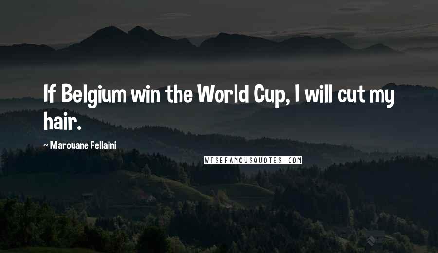 Marouane Fellaini Quotes: If Belgium win the World Cup, I will cut my hair.
