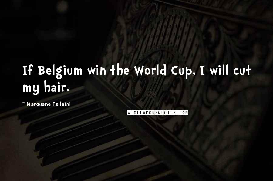 Marouane Fellaini Quotes: If Belgium win the World Cup, I will cut my hair.