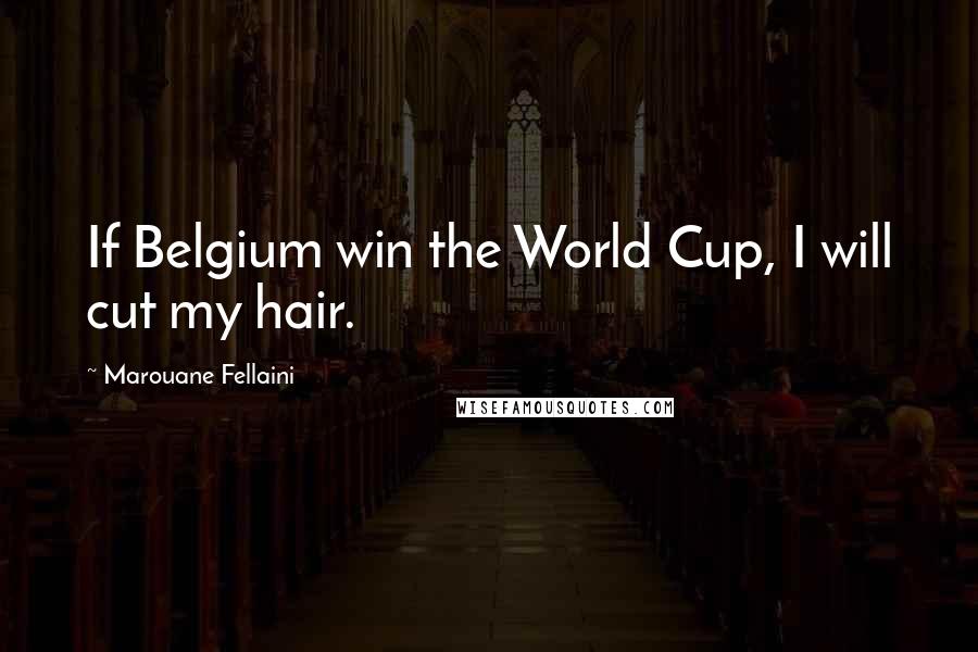 Marouane Fellaini Quotes: If Belgium win the World Cup, I will cut my hair.