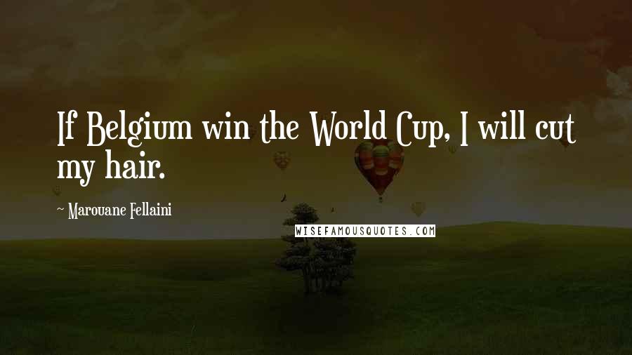 Marouane Fellaini Quotes: If Belgium win the World Cup, I will cut my hair.
