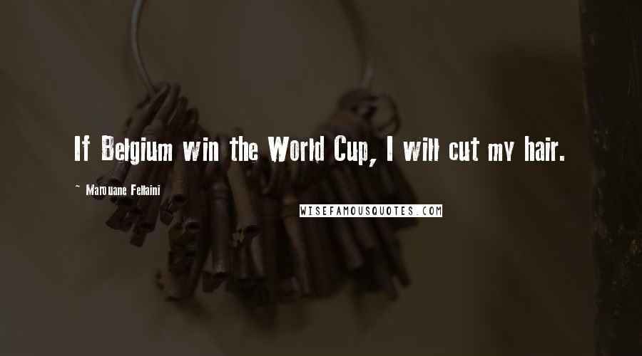 Marouane Fellaini Quotes: If Belgium win the World Cup, I will cut my hair.