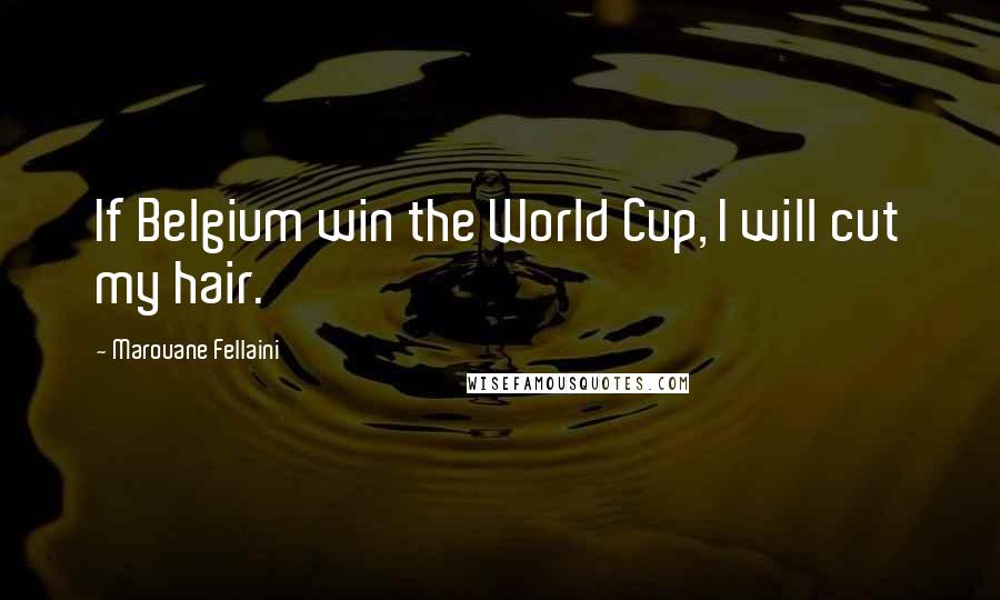 Marouane Fellaini Quotes: If Belgium win the World Cup, I will cut my hair.