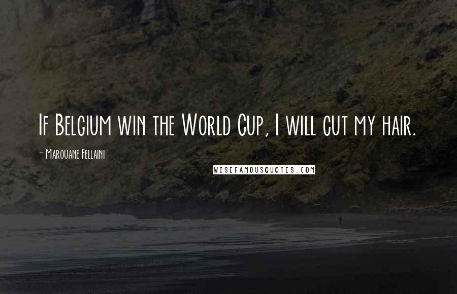 Marouane Fellaini Quotes: If Belgium win the World Cup, I will cut my hair.