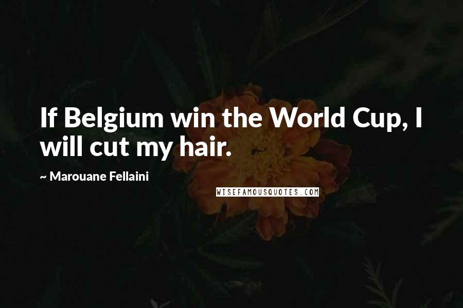 Marouane Fellaini Quotes: If Belgium win the World Cup, I will cut my hair.