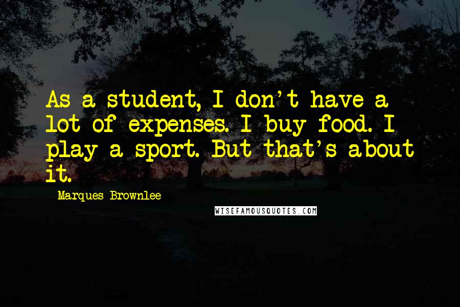 Marques Brownlee Quotes: As a student, I don't have a lot of expenses. I buy food. I play a sport. But that's about it.