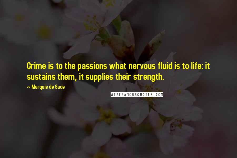 Marquis De Sade Quotes: Crime is to the passions what nervous fluid is to life: it sustains them, it supplies their strength.