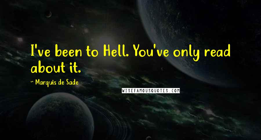 Marquis De Sade Quotes: I've been to Hell. You've only read about it.