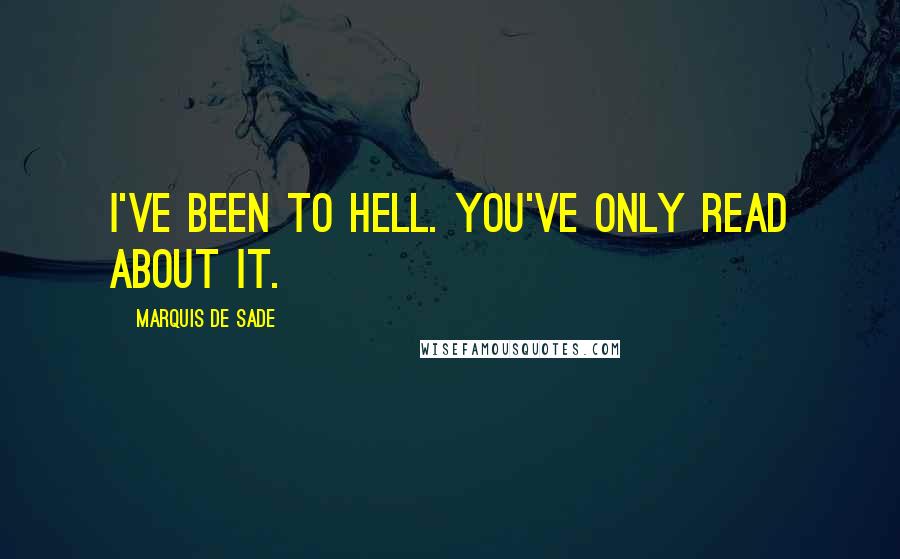 Marquis De Sade Quotes: I've been to Hell. You've only read about it.