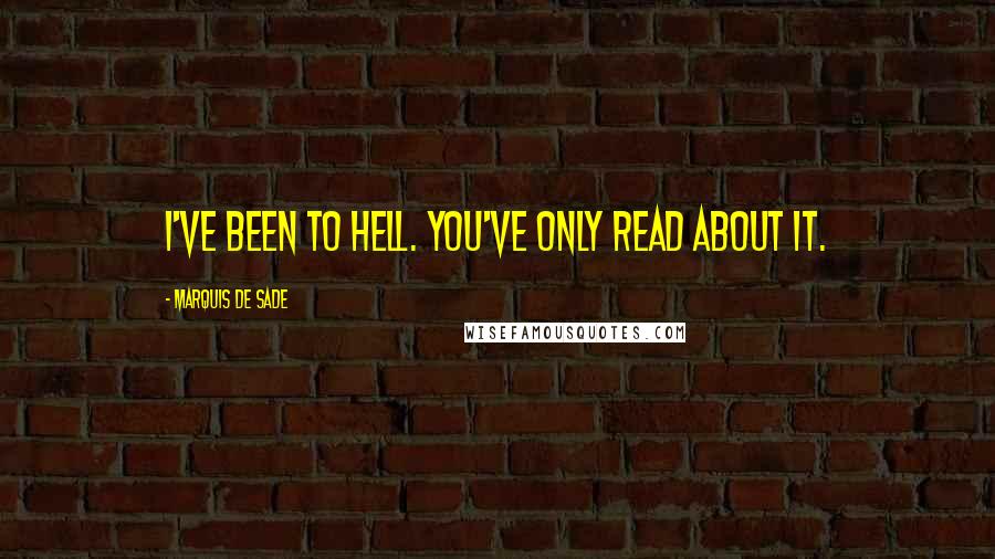 Marquis De Sade Quotes: I've been to Hell. You've only read about it.