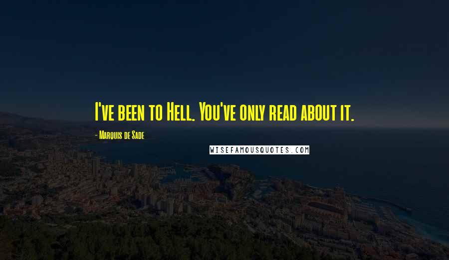 Marquis De Sade Quotes: I've been to Hell. You've only read about it.