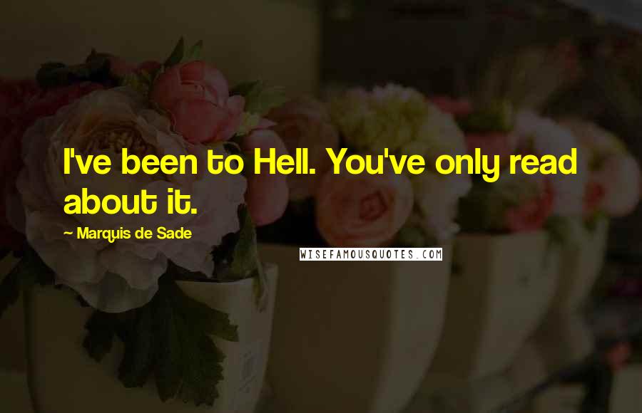 Marquis De Sade Quotes: I've been to Hell. You've only read about it.