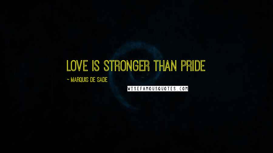 Marquis De Sade Quotes: Love Is Stronger Than Pride