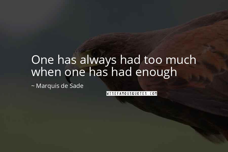 Marquis De Sade Quotes: One has always had too much when one has had enough