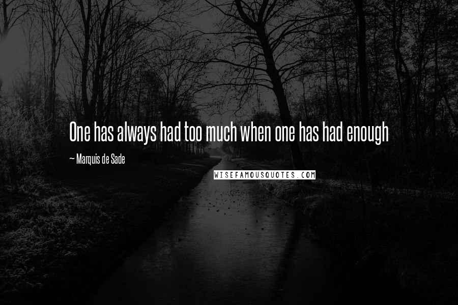 Marquis De Sade Quotes: One has always had too much when one has had enough