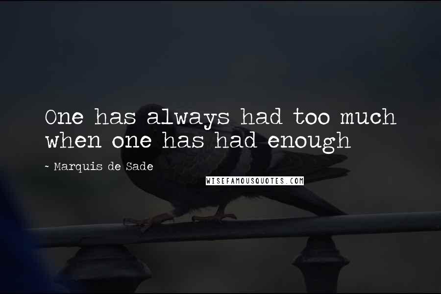 Marquis De Sade Quotes: One has always had too much when one has had enough