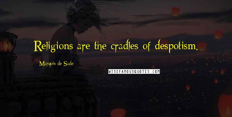 Marquis De Sade Quotes: Religions are the cradles of despotism.