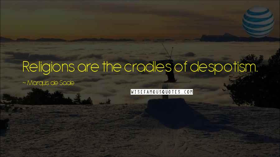 Marquis De Sade Quotes: Religions are the cradles of despotism.