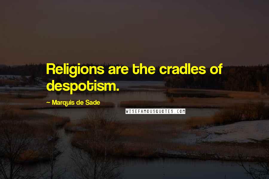 Marquis De Sade Quotes: Religions are the cradles of despotism.