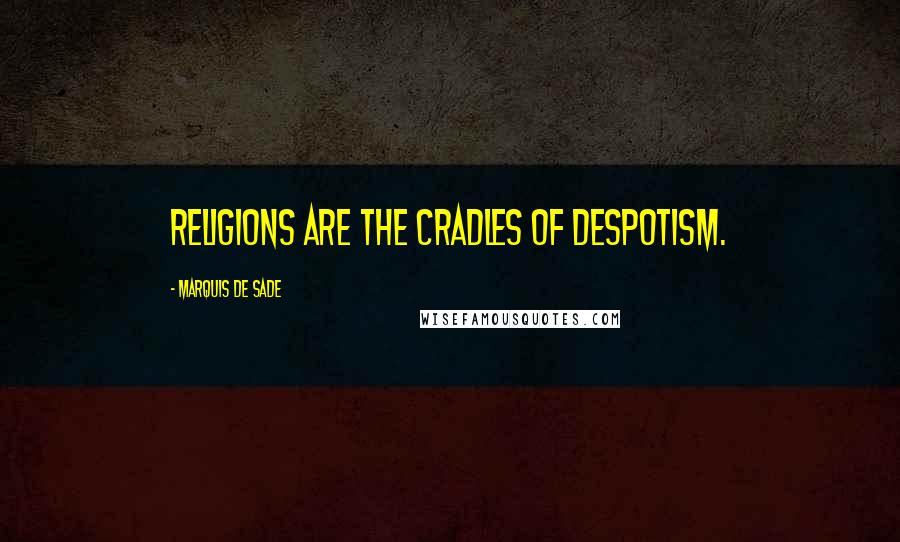 Marquis De Sade Quotes: Religions are the cradles of despotism.