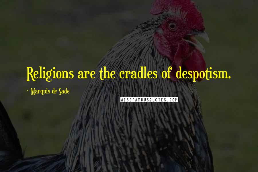 Marquis De Sade Quotes: Religions are the cradles of despotism.
