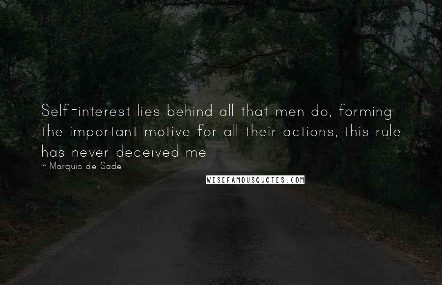 Marquis De Sade Quotes: Self-interest lies behind all that men do, forming the important motive for all their actions; this rule has never deceived me