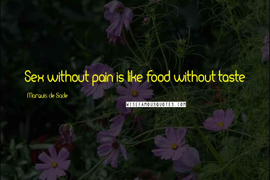 Marquis De Sade Quotes: Sex without pain is like food without taste