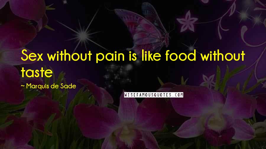 Marquis De Sade Quotes: Sex without pain is like food without taste