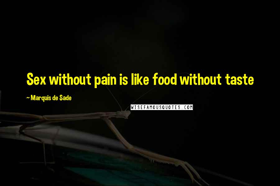 Marquis De Sade Quotes: Sex without pain is like food without taste