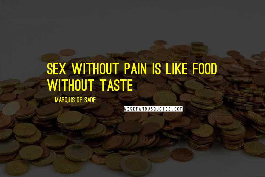 Marquis De Sade Quotes: Sex without pain is like food without taste