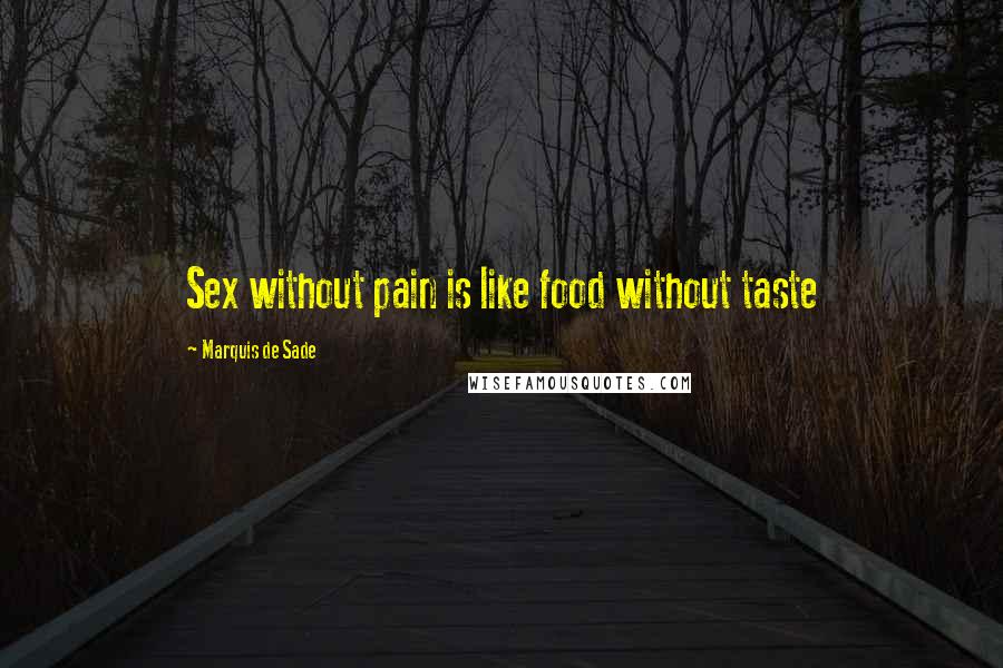 Marquis De Sade Quotes: Sex without pain is like food without taste