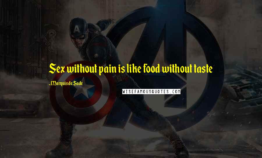 Marquis De Sade Quotes: Sex without pain is like food without taste