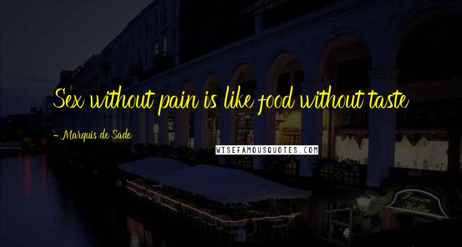 Marquis De Sade Quotes: Sex without pain is like food without taste