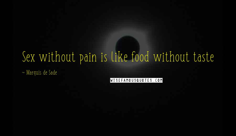 Marquis De Sade Quotes: Sex without pain is like food without taste