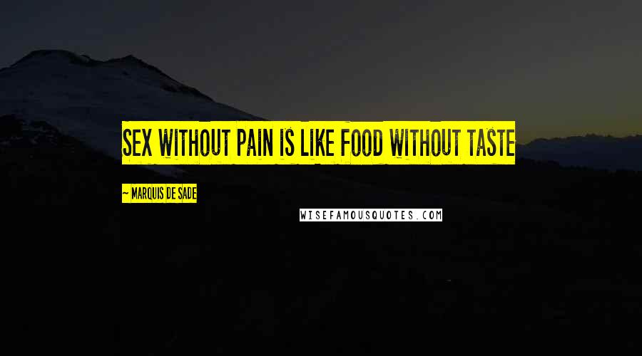 Marquis De Sade Quotes: Sex without pain is like food without taste