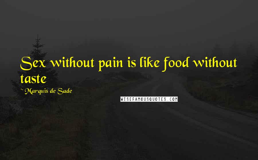 Marquis De Sade Quotes: Sex without pain is like food without taste