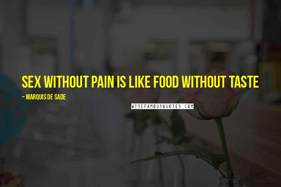 Marquis De Sade Quotes: Sex without pain is like food without taste