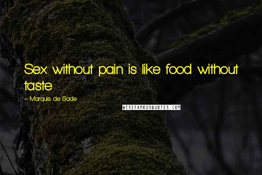 Marquis De Sade Quotes: Sex without pain is like food without taste