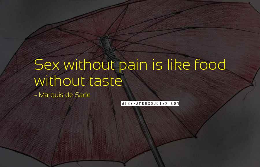 Marquis De Sade Quotes: Sex without pain is like food without taste