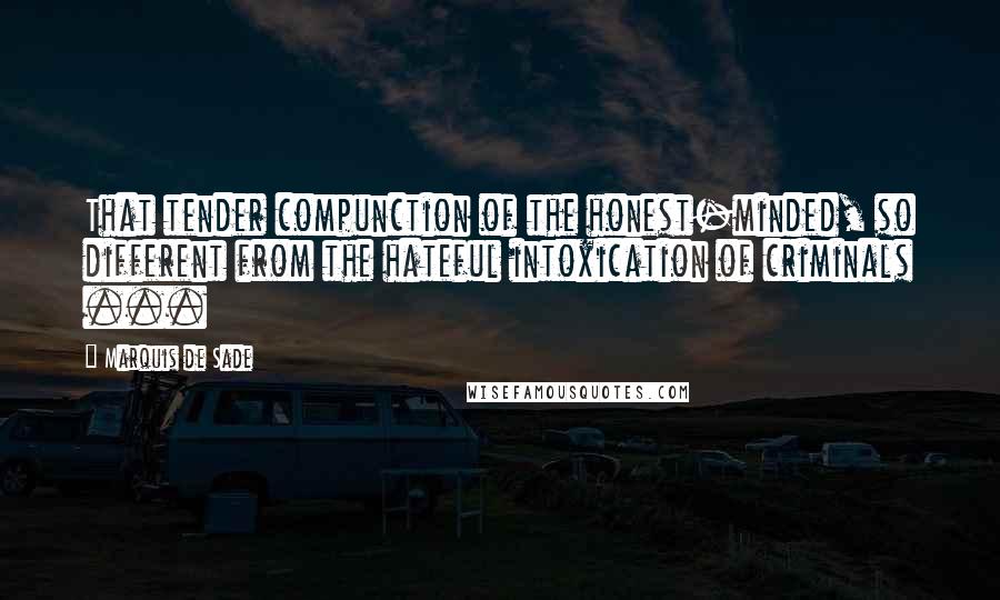 Marquis De Sade Quotes: That tender compunction of the honest-minded, so different from the hateful intoxication of criminals ...