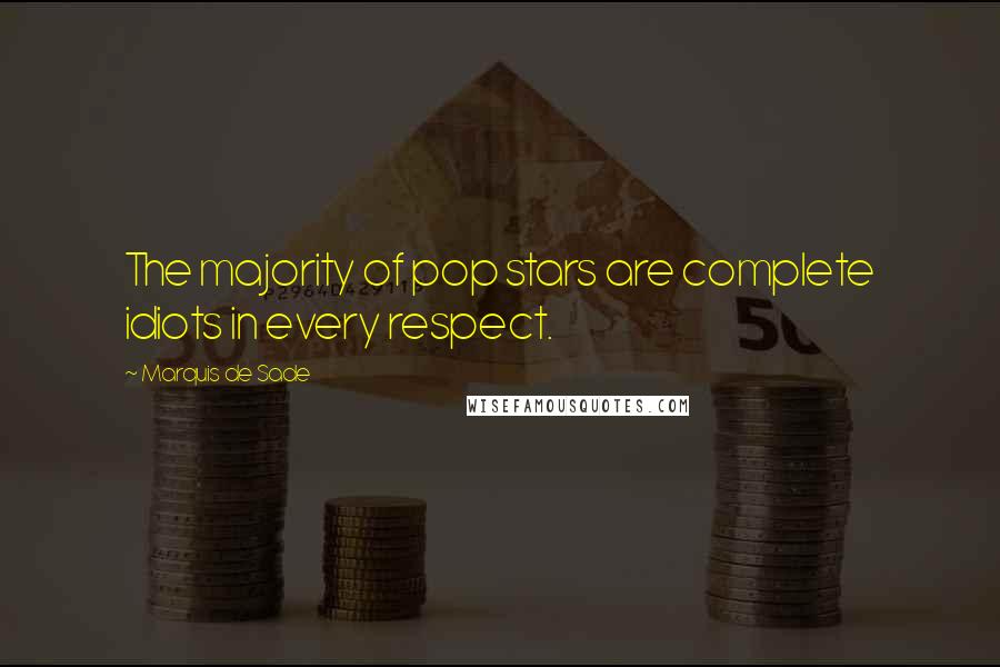 Marquis De Sade Quotes: The majority of pop stars are complete idiots in every respect.