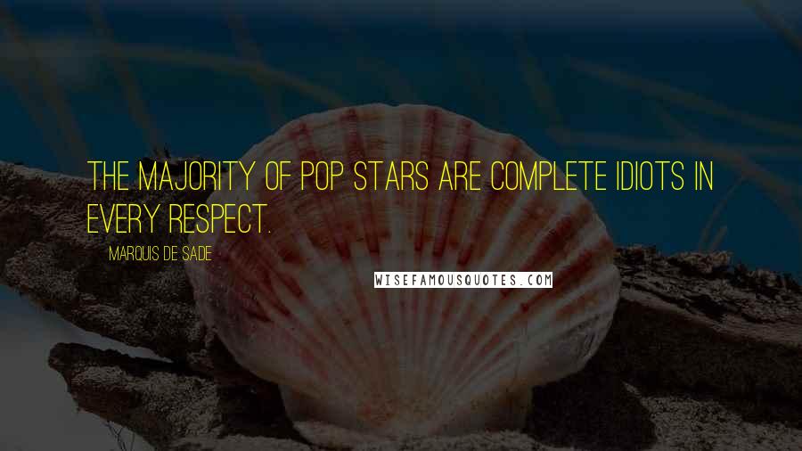 Marquis De Sade Quotes: The majority of pop stars are complete idiots in every respect.