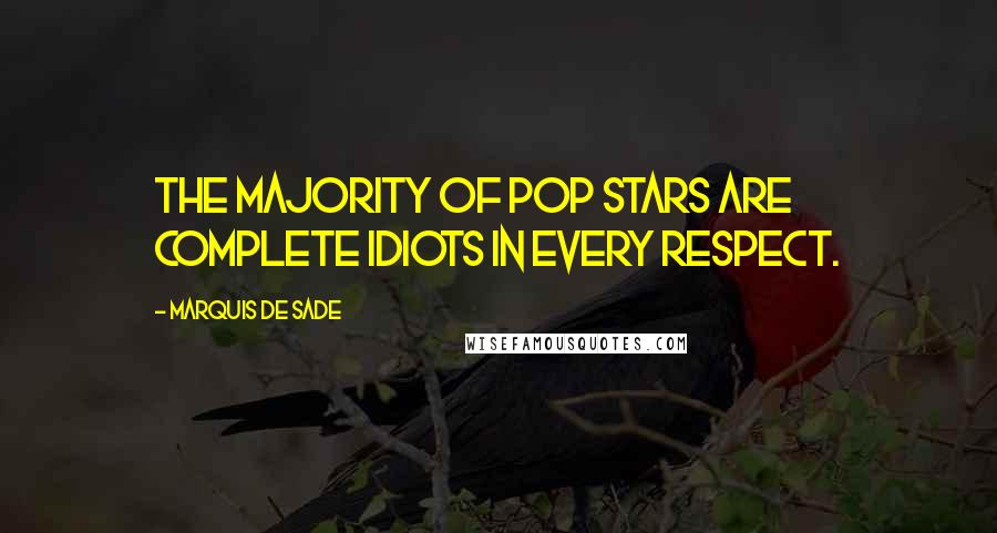 Marquis De Sade Quotes: The majority of pop stars are complete idiots in every respect.