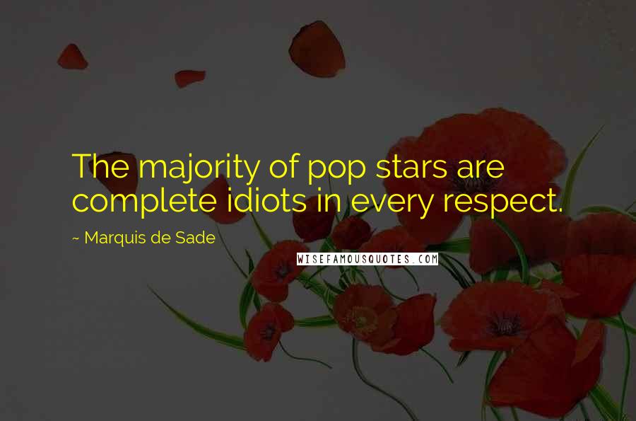 Marquis De Sade Quotes: The majority of pop stars are complete idiots in every respect.