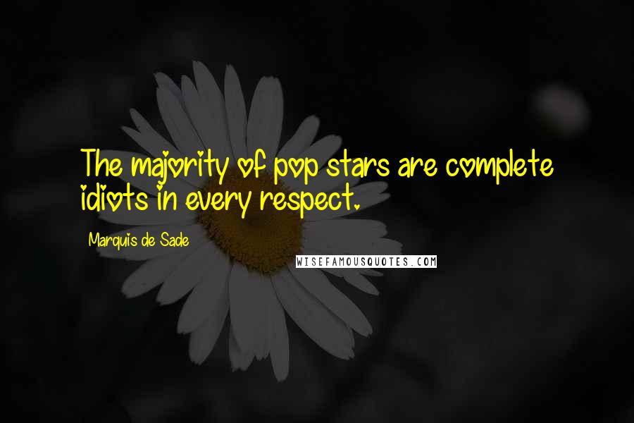 Marquis De Sade Quotes: The majority of pop stars are complete idiots in every respect.