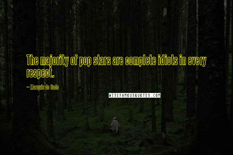 Marquis De Sade Quotes: The majority of pop stars are complete idiots in every respect.