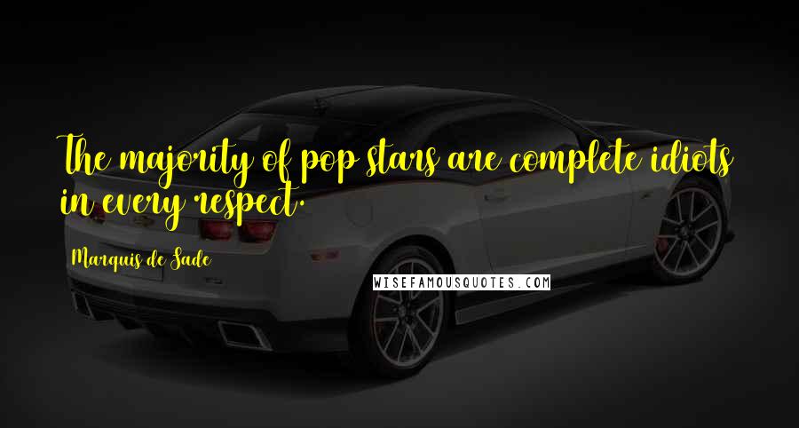 Marquis De Sade Quotes: The majority of pop stars are complete idiots in every respect.